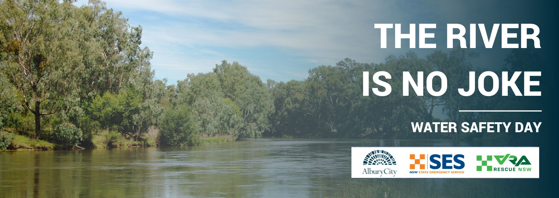 The Murray River in the back ground and the text, The RIver is No Joke, Water Safety Day, AlburyCity, SES NSW and Rescue NSW in the foreground.